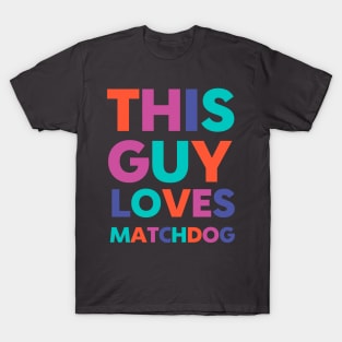 This Guy Loves MatchDog T-Shirt